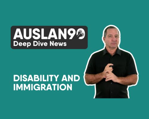 auslan90-deep-dive-26-oct-news-blog-disability-immigration